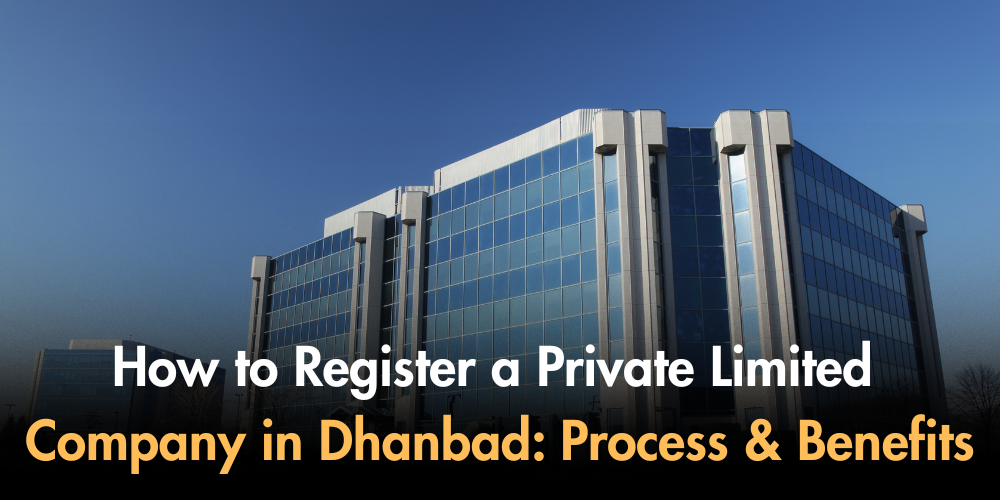 How To Register A Private Limited Company In Dhanbad: Process & Benefits